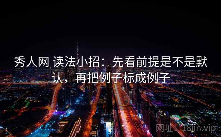 秀人网 读法小招：先看前提是不是默认，再把例子标成例子