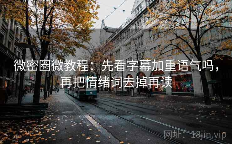 微密圈微教程：先看字幕加重语气吗，再把情绪词去掉再读